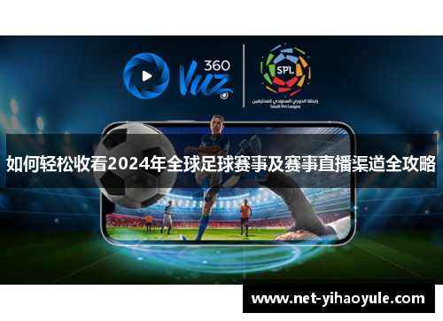 如何轻松收看2024年全球足球赛事及赛事直播渠道全攻略 如何轻松收看2024年全球足球赛事及赛事直播渠道全攻略