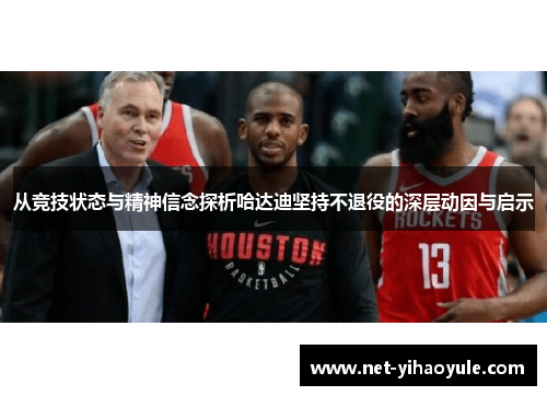 从竞技状态与精神信念探析哈达迪坚持不退役的深层动因与启示 从竞技状态与精神信念探析哈达迪坚持不退役的深层动因与启示