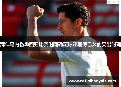 拜仁马内伤愈回归比赛时间确定球迷期待已久的复出时刻 拜仁马内伤愈回归比赛时间确定球迷期待已久的复出时刻