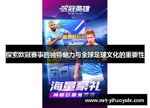 探索欧冠赛事的独特魅力与全球足球文化的重要性